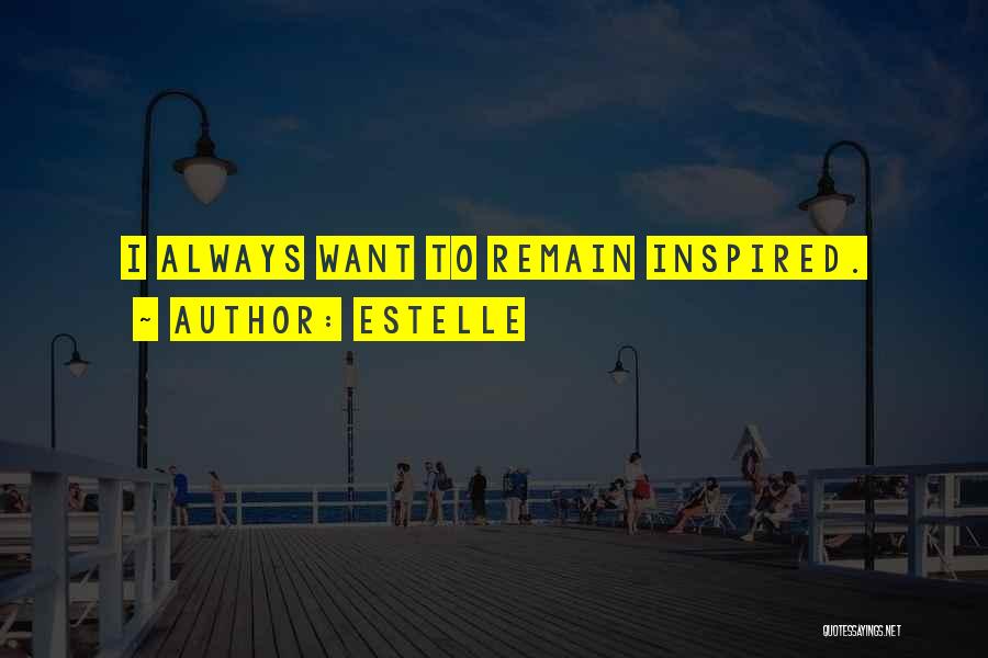 Estelle Quotes: I Always Want To Remain Inspired.