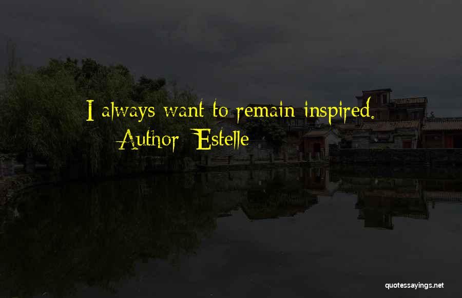 Estelle Quotes: I Always Want To Remain Inspired.