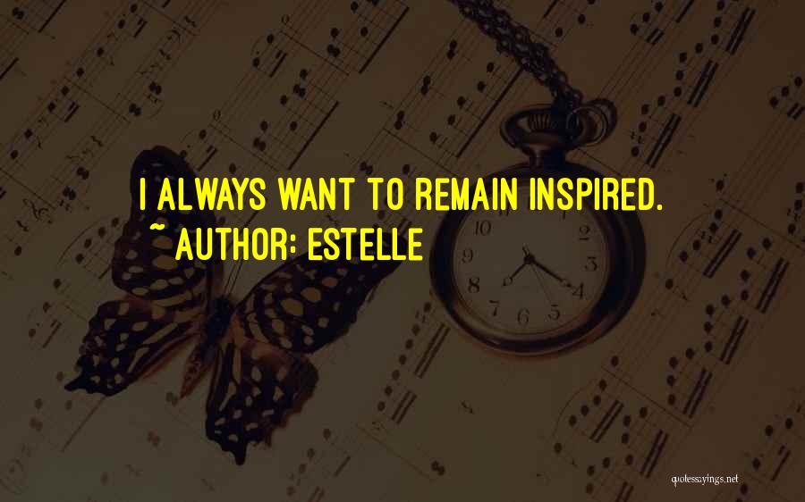 Estelle Quotes: I Always Want To Remain Inspired.