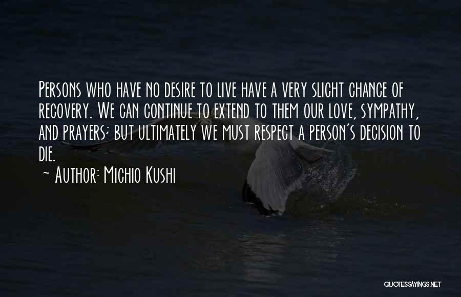 Michio Kushi Quotes: Persons Who Have No Desire To Live Have A Very Slight Chance Of Recovery. We Can Continue To Extend To