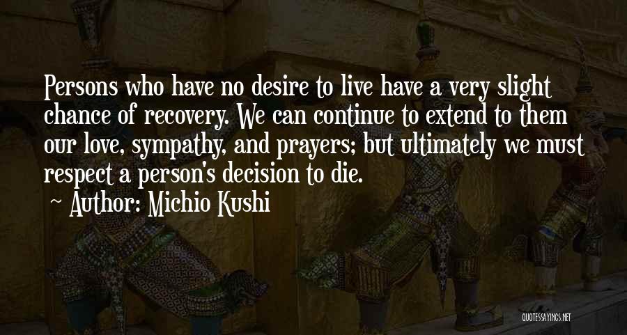 Michio Kushi Quotes: Persons Who Have No Desire To Live Have A Very Slight Chance Of Recovery. We Can Continue To Extend To