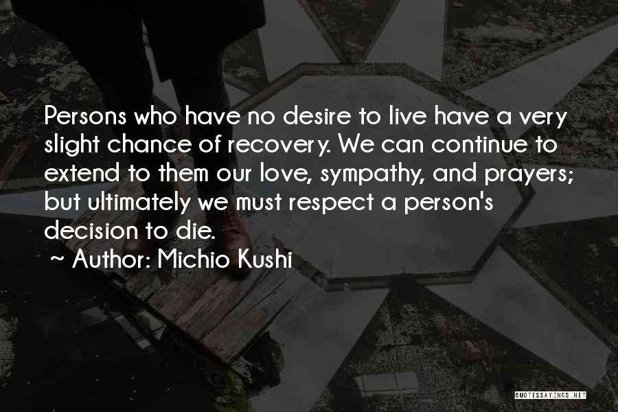 Michio Kushi Quotes: Persons Who Have No Desire To Live Have A Very Slight Chance Of Recovery. We Can Continue To Extend To