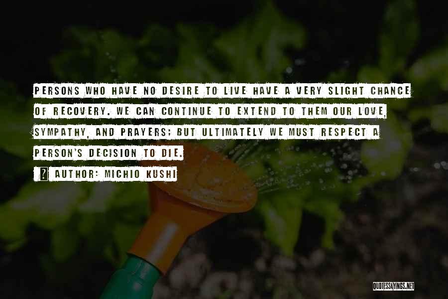 Michio Kushi Quotes: Persons Who Have No Desire To Live Have A Very Slight Chance Of Recovery. We Can Continue To Extend To