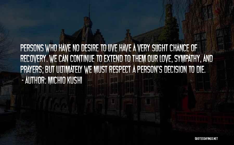 Michio Kushi Quotes: Persons Who Have No Desire To Live Have A Very Slight Chance Of Recovery. We Can Continue To Extend To