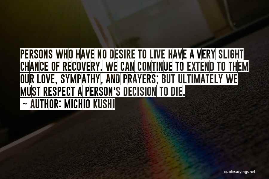 Michio Kushi Quotes: Persons Who Have No Desire To Live Have A Very Slight Chance Of Recovery. We Can Continue To Extend To