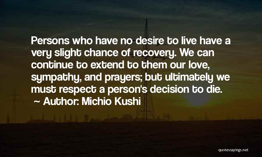 Michio Kushi Quotes: Persons Who Have No Desire To Live Have A Very Slight Chance Of Recovery. We Can Continue To Extend To