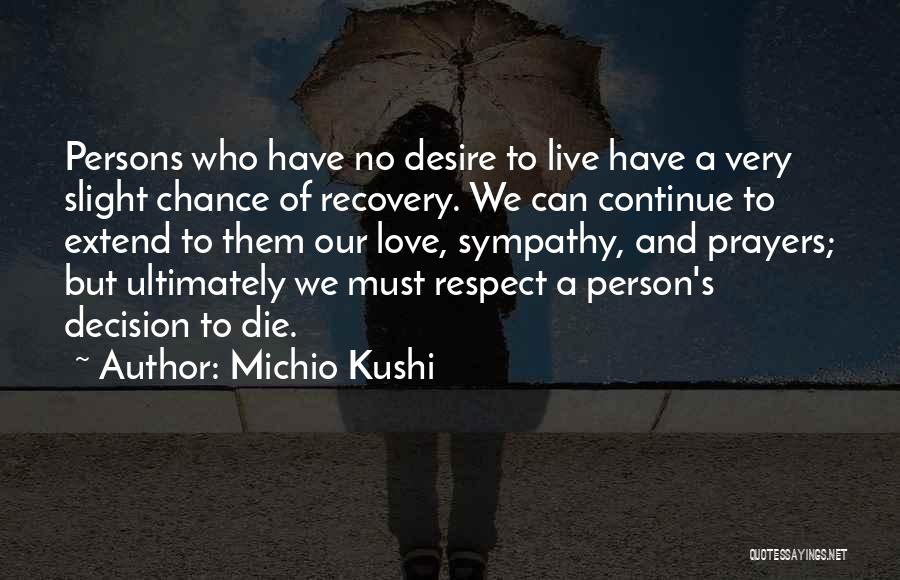 Michio Kushi Quotes: Persons Who Have No Desire To Live Have A Very Slight Chance Of Recovery. We Can Continue To Extend To