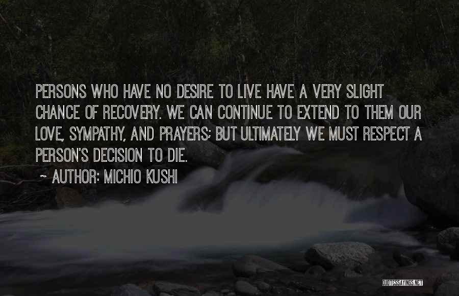 Michio Kushi Quotes: Persons Who Have No Desire To Live Have A Very Slight Chance Of Recovery. We Can Continue To Extend To