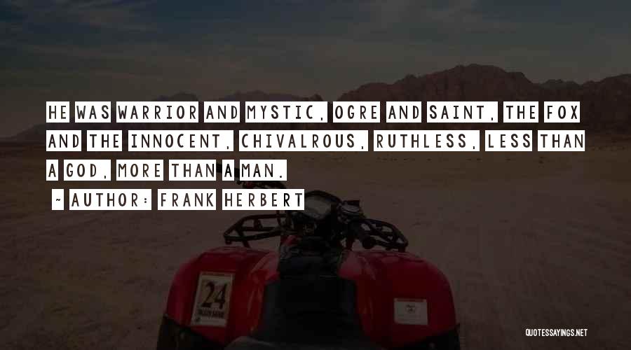 Frank Herbert Quotes: He Was Warrior And Mystic, Ogre And Saint, The Fox And The Innocent, Chivalrous, Ruthless, Less Than A God, More