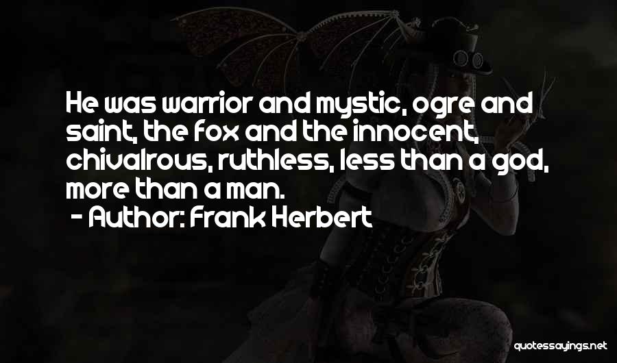 Frank Herbert Quotes: He Was Warrior And Mystic, Ogre And Saint, The Fox And The Innocent, Chivalrous, Ruthless, Less Than A God, More