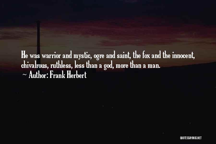 Frank Herbert Quotes: He Was Warrior And Mystic, Ogre And Saint, The Fox And The Innocent, Chivalrous, Ruthless, Less Than A God, More