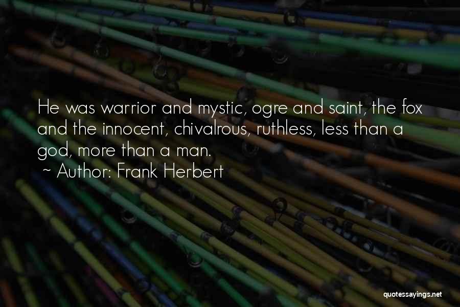 Frank Herbert Quotes: He Was Warrior And Mystic, Ogre And Saint, The Fox And The Innocent, Chivalrous, Ruthless, Less Than A God, More