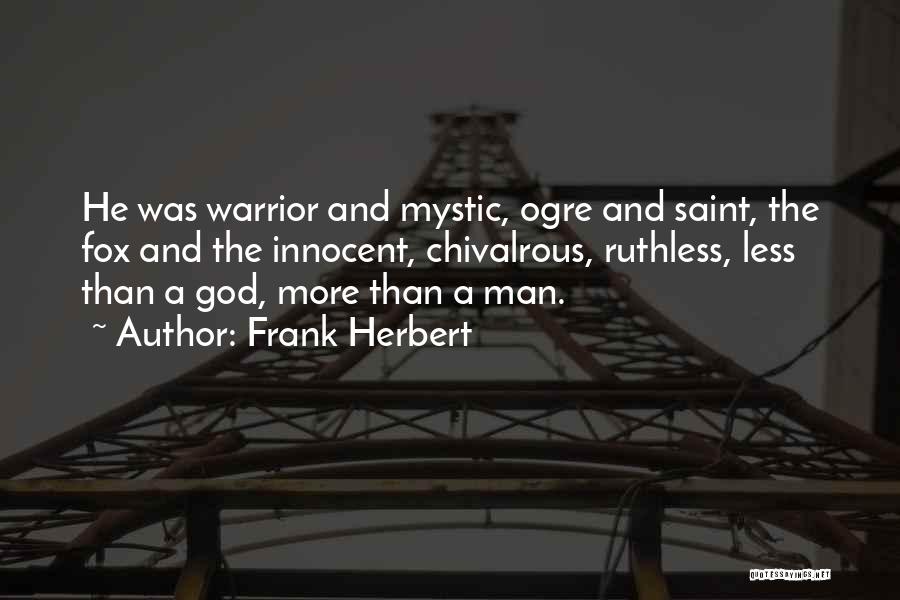 Frank Herbert Quotes: He Was Warrior And Mystic, Ogre And Saint, The Fox And The Innocent, Chivalrous, Ruthless, Less Than A God, More