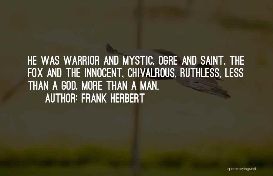 Frank Herbert Quotes: He Was Warrior And Mystic, Ogre And Saint, The Fox And The Innocent, Chivalrous, Ruthless, Less Than A God, More
