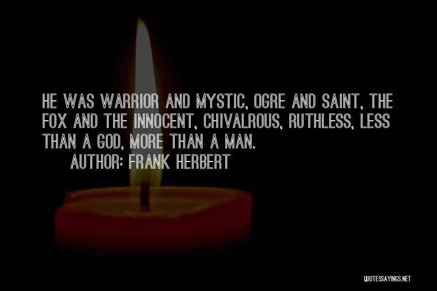 Frank Herbert Quotes: He Was Warrior And Mystic, Ogre And Saint, The Fox And The Innocent, Chivalrous, Ruthless, Less Than A God, More
