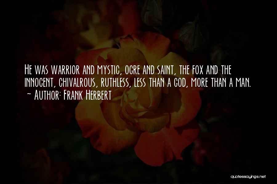 Frank Herbert Quotes: He Was Warrior And Mystic, Ogre And Saint, The Fox And The Innocent, Chivalrous, Ruthless, Less Than A God, More