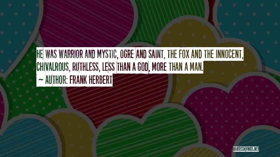 Frank Herbert Quotes: He Was Warrior And Mystic, Ogre And Saint, The Fox And The Innocent, Chivalrous, Ruthless, Less Than A God, More