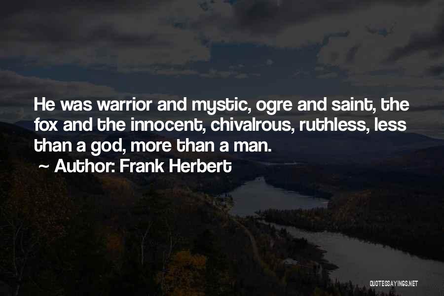Frank Herbert Quotes: He Was Warrior And Mystic, Ogre And Saint, The Fox And The Innocent, Chivalrous, Ruthless, Less Than A God, More