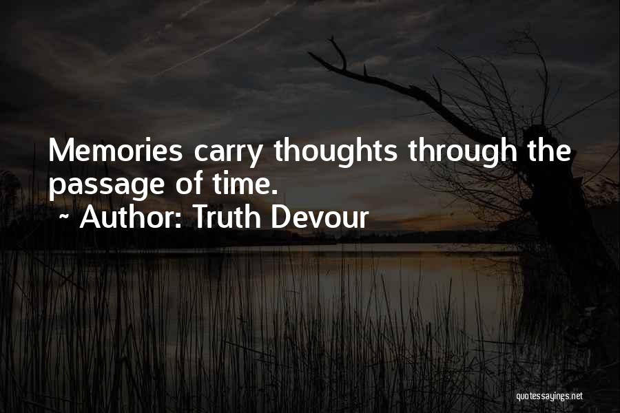 Truth Devour Quotes: Memories Carry Thoughts Through The Passage Of Time.