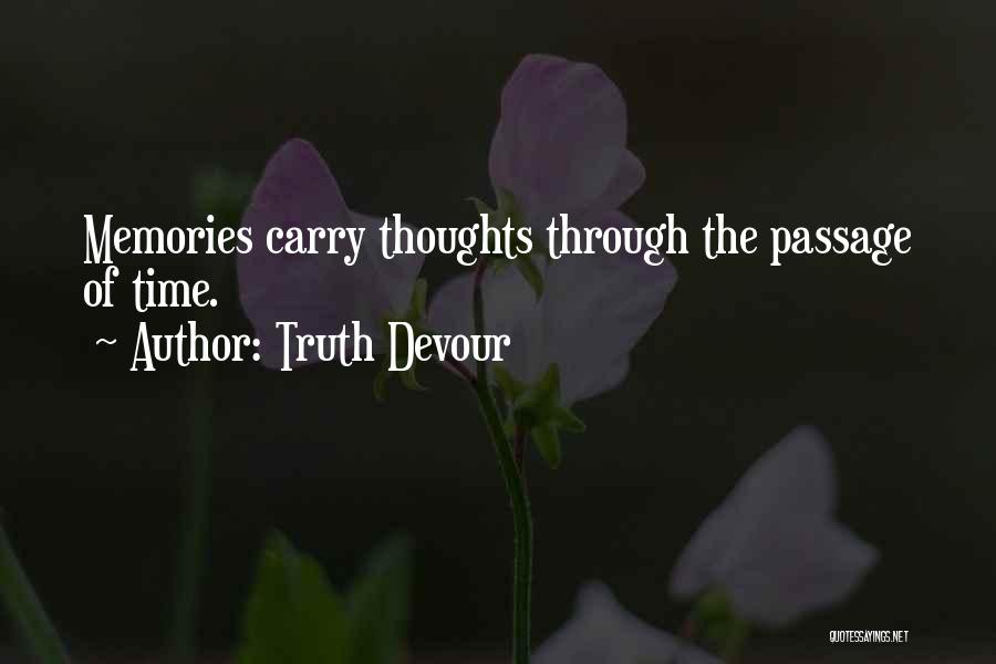 Truth Devour Quotes: Memories Carry Thoughts Through The Passage Of Time.