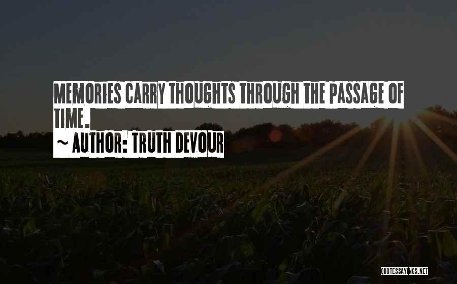 Truth Devour Quotes: Memories Carry Thoughts Through The Passage Of Time.