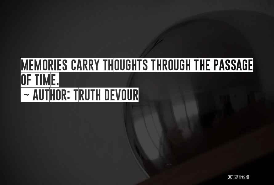 Truth Devour Quotes: Memories Carry Thoughts Through The Passage Of Time.