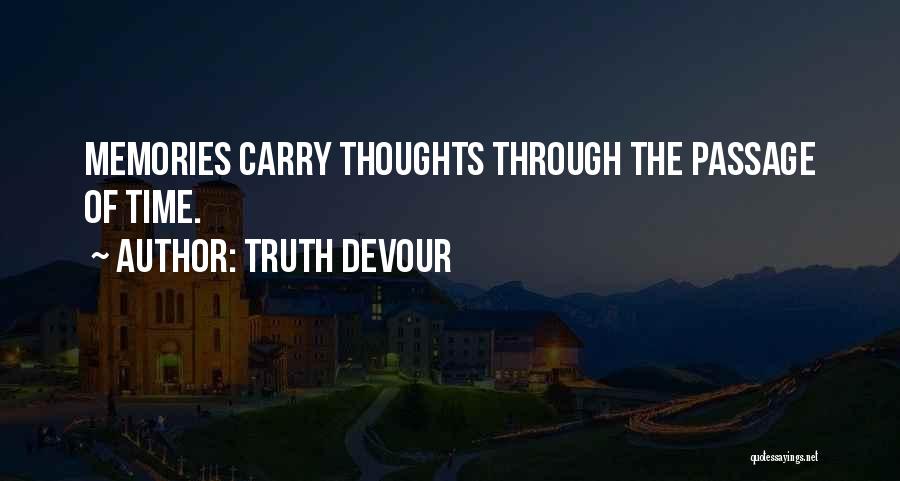 Truth Devour Quotes: Memories Carry Thoughts Through The Passage Of Time.