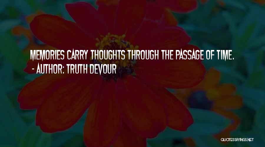 Truth Devour Quotes: Memories Carry Thoughts Through The Passage Of Time.