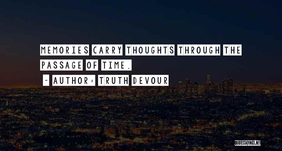 Truth Devour Quotes: Memories Carry Thoughts Through The Passage Of Time.