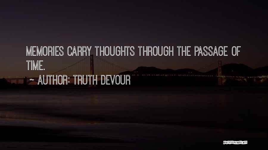 Truth Devour Quotes: Memories Carry Thoughts Through The Passage Of Time.
