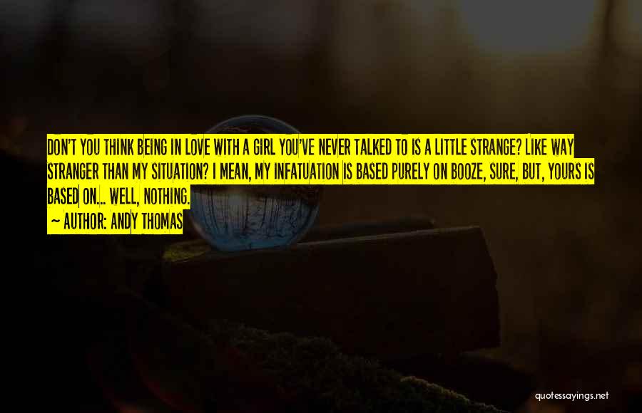 Andy Thomas Quotes: Don't You Think Being In Love With A Girl You've Never Talked To Is A Little Strange? Like Way Stranger