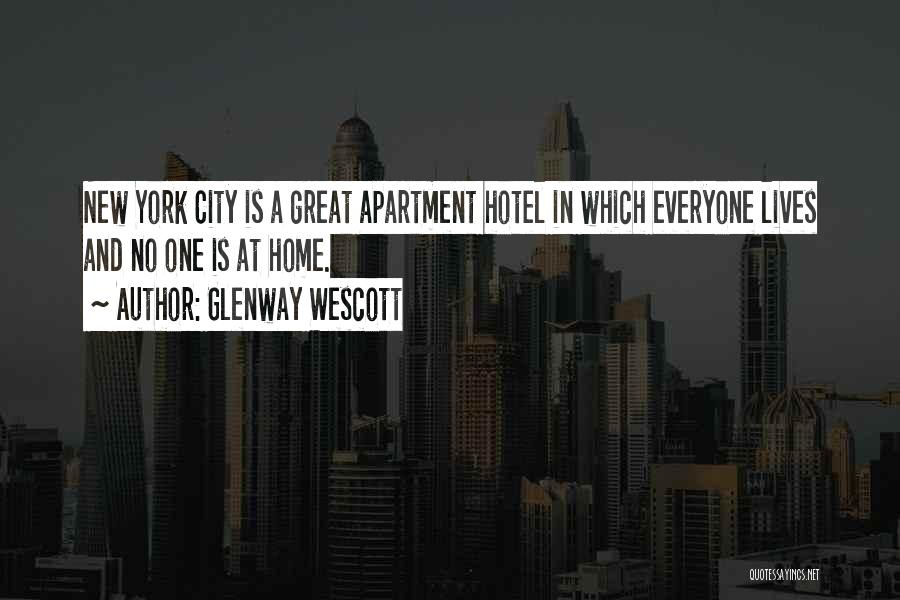 Glenway Wescott Quotes: New York City Is A Great Apartment Hotel In Which Everyone Lives And No One Is At Home.