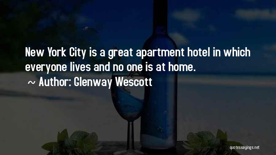 Glenway Wescott Quotes: New York City Is A Great Apartment Hotel In Which Everyone Lives And No One Is At Home.