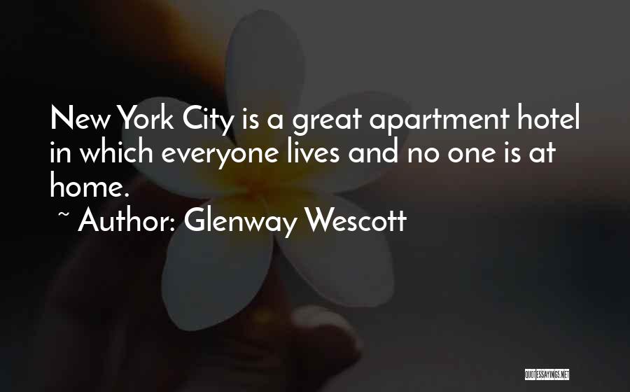 Glenway Wescott Quotes: New York City Is A Great Apartment Hotel In Which Everyone Lives And No One Is At Home.