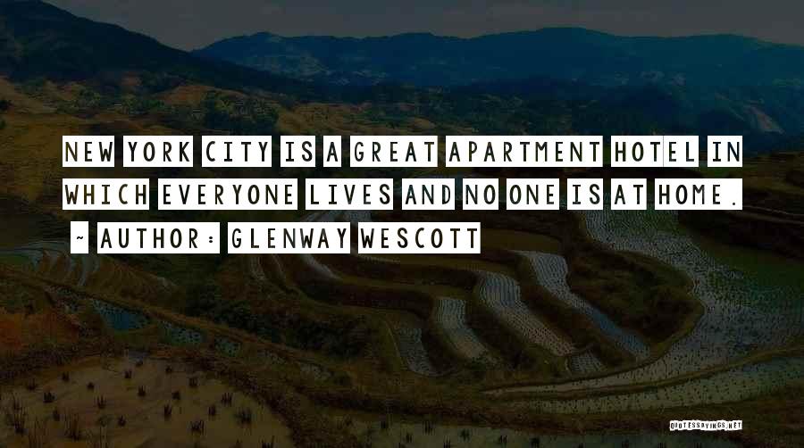 Glenway Wescott Quotes: New York City Is A Great Apartment Hotel In Which Everyone Lives And No One Is At Home.