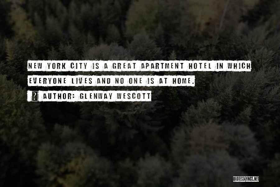 Glenway Wescott Quotes: New York City Is A Great Apartment Hotel In Which Everyone Lives And No One Is At Home.