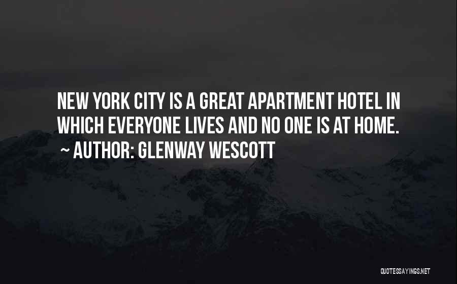 Glenway Wescott Quotes: New York City Is A Great Apartment Hotel In Which Everyone Lives And No One Is At Home.