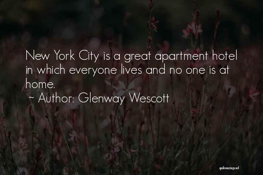 Glenway Wescott Quotes: New York City Is A Great Apartment Hotel In Which Everyone Lives And No One Is At Home.