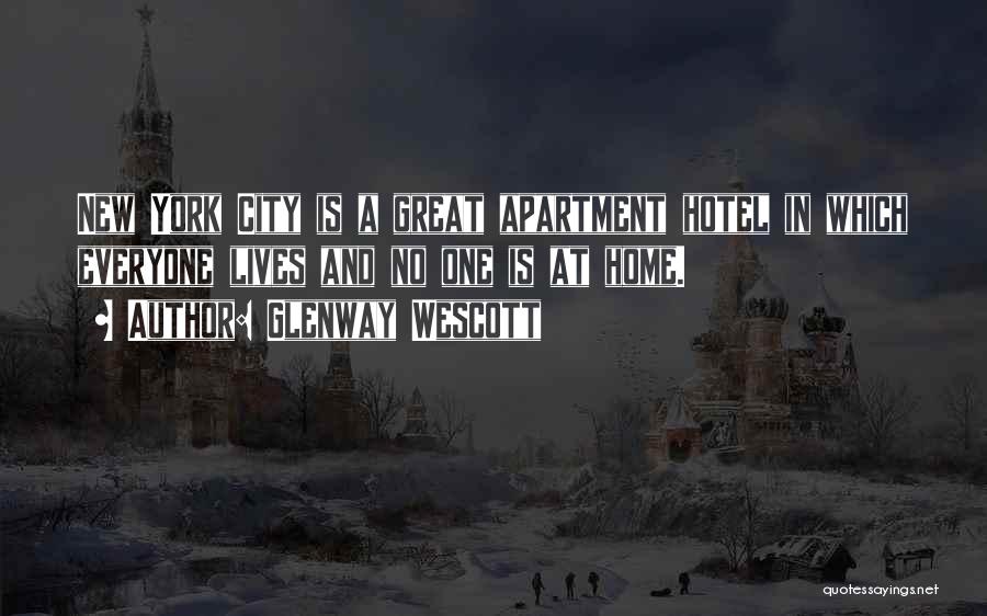 Glenway Wescott Quotes: New York City Is A Great Apartment Hotel In Which Everyone Lives And No One Is At Home.