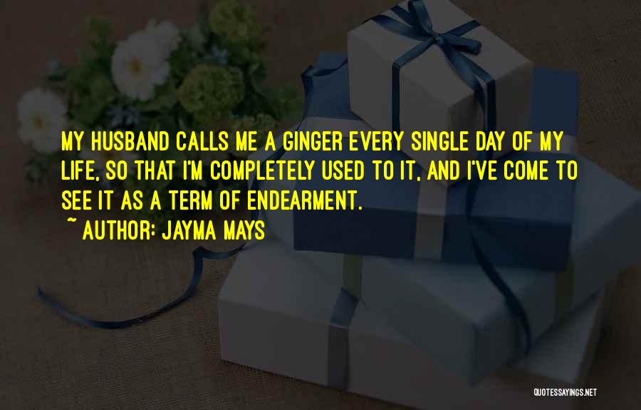 Jayma Mays Quotes: My Husband Calls Me A Ginger Every Single Day Of My Life, So That I'm Completely Used To It, And