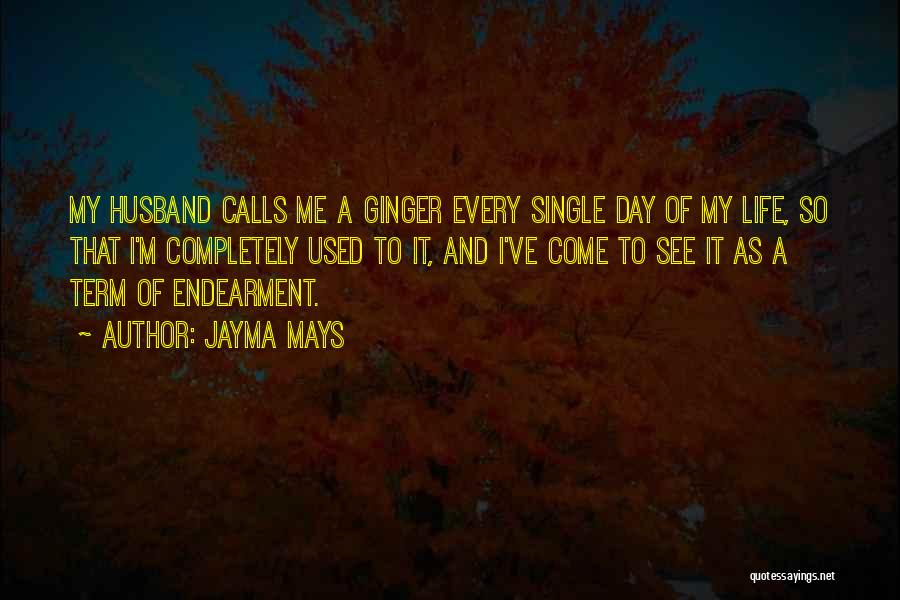 Jayma Mays Quotes: My Husband Calls Me A Ginger Every Single Day Of My Life, So That I'm Completely Used To It, And