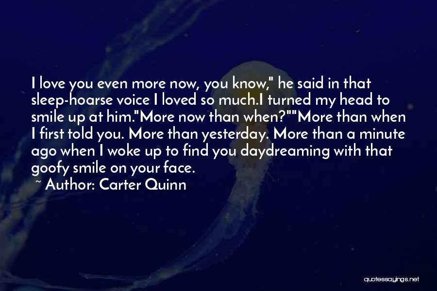 Carter Quinn Quotes: I Love You Even More Now, You Know, He Said In That Sleep-hoarse Voice I Loved So Much.i Turned My