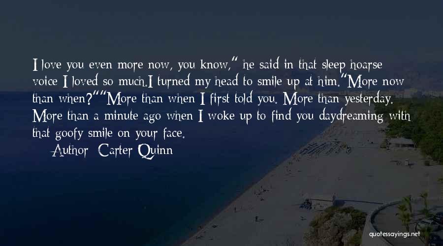 Carter Quinn Quotes: I Love You Even More Now, You Know, He Said In That Sleep-hoarse Voice I Loved So Much.i Turned My