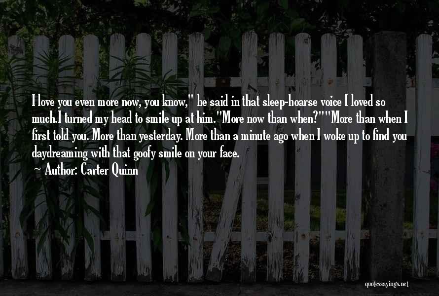 Carter Quinn Quotes: I Love You Even More Now, You Know, He Said In That Sleep-hoarse Voice I Loved So Much.i Turned My