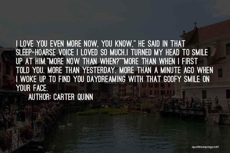 Carter Quinn Quotes: I Love You Even More Now, You Know, He Said In That Sleep-hoarse Voice I Loved So Much.i Turned My