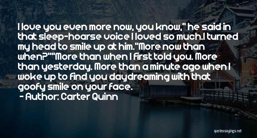 Carter Quinn Quotes: I Love You Even More Now, You Know, He Said In That Sleep-hoarse Voice I Loved So Much.i Turned My