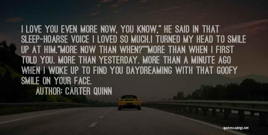 Carter Quinn Quotes: I Love You Even More Now, You Know, He Said In That Sleep-hoarse Voice I Loved So Much.i Turned My