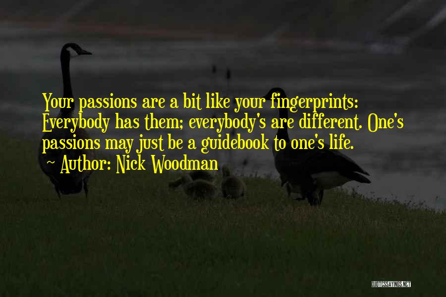 Nick Woodman Quotes: Your Passions Are A Bit Like Your Fingerprints: Everybody Has Them; Everybody's Are Different. One's Passions May Just Be A