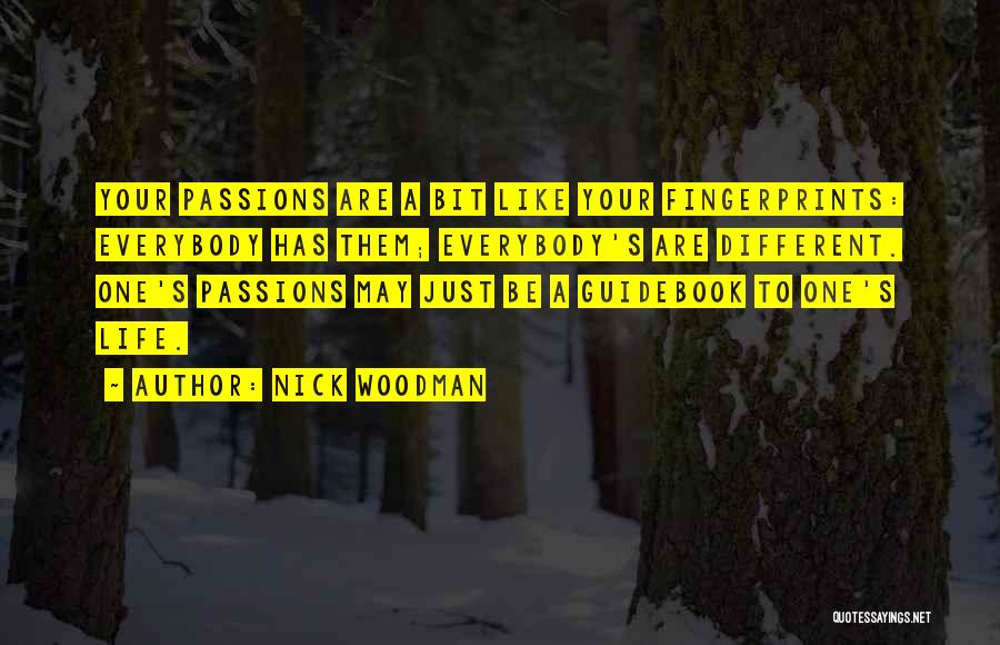 Nick Woodman Quotes: Your Passions Are A Bit Like Your Fingerprints: Everybody Has Them; Everybody's Are Different. One's Passions May Just Be A