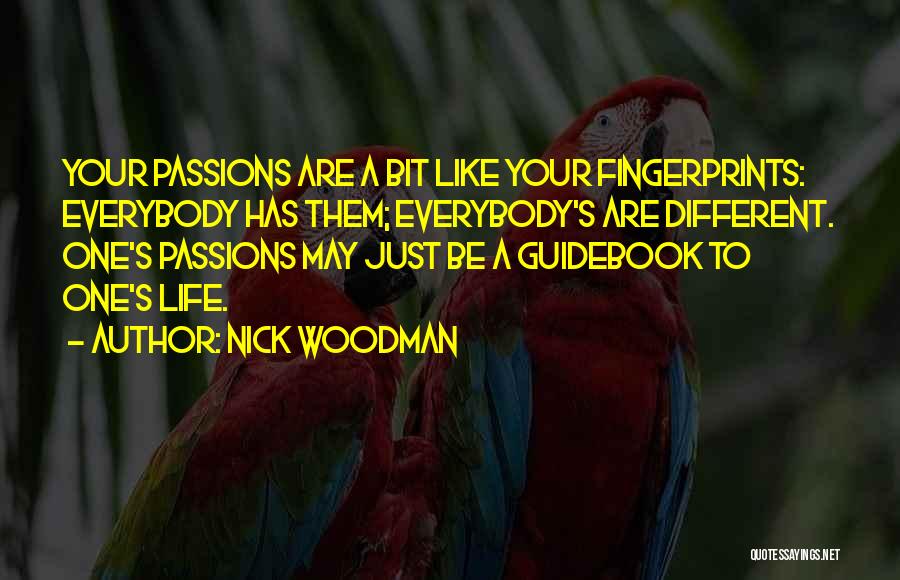 Nick Woodman Quotes: Your Passions Are A Bit Like Your Fingerprints: Everybody Has Them; Everybody's Are Different. One's Passions May Just Be A